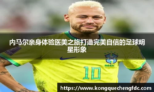 内马尔亲身体验医美之旅打造完美自信的足球明星形象